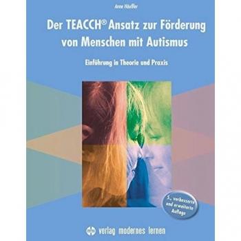 Der TEACCH Ansatz zur Förderung von Menschen mit Autismus: Einführung in Theorie und Praxis