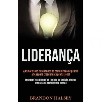 Liderança: Aprimore suas habilidades de comunicação e gestão eficaz para crescimento profissional (Melhores habilidades de tomada de decisão, melhor persuasão e crescimento pessoal)