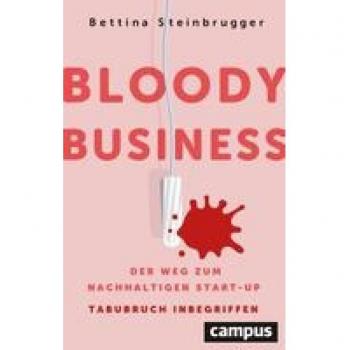 Bettina Steinbrugger Bloody Business: Der Weg Zum Nachhaltigen Start-Up – Tabubruch Inbegriffen