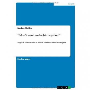 I don't want no double negation!: Negative constructions in African American Vernacular English