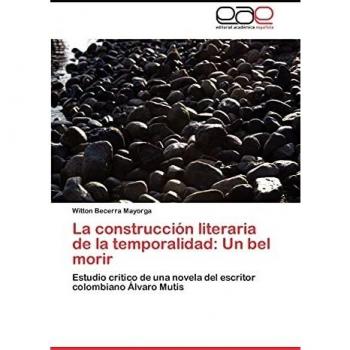 La construcción literaria de la temporalidad: Un bel morir: Estudio crítico de una novela del escritor colombiano Álvaro Mutis