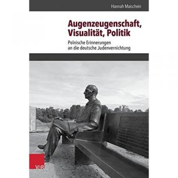 Augenzeugenschaft, Visualität, Politik: Polnische Erinnerungen an die deutsche Judenvernichtung