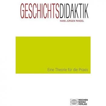 Geschichtsdidaktik: Eine Theorie für die Praxis: Eine Einführung