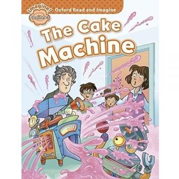 Oxford Read and Imagine Beginner. The Cake Machine