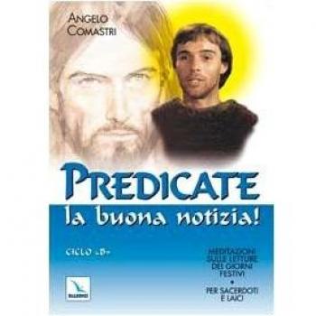 Predicate la buona notizia! Meditazioni sulle letture dei giorni festivi per sacerdoti e laici. Ciclo B