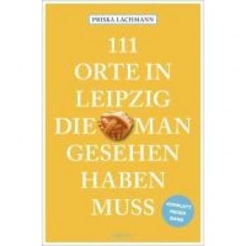 111 Orte in Leipzig, die man gesehen haben muss, komplett neuer Band.: Reiseführer