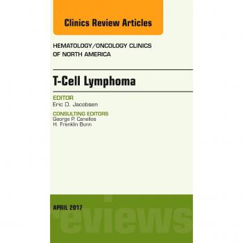 T-Cell Lymphoma, An Issue of Hematology/Oncology Clinics of North America, 1e: Volume 31-2