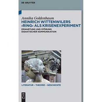 Heinrich Wittenwilers Ring als Krisenexperiment: Erwartung und Störung didaktischer Kommunikation (Literatur – Theorie – Geschichte, 18, Band 18)