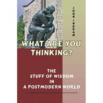 What Are You Thinking?: The Stuff of Wisdom in a Postmodern World
