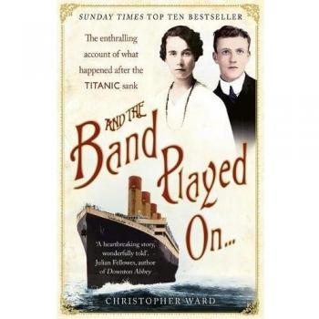 And the Band Played On: The enthralling account of what happened after the Titanic sank