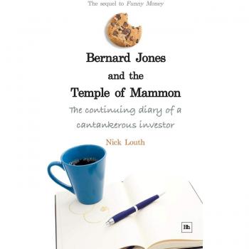 Bernard Jones and the Temple of Mammon: The Continuing Diary of a Cantankerous Investor