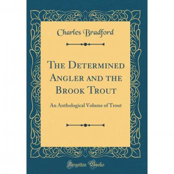 The Determined Angler and the Brook Trout: An Anthological Volume of Trout