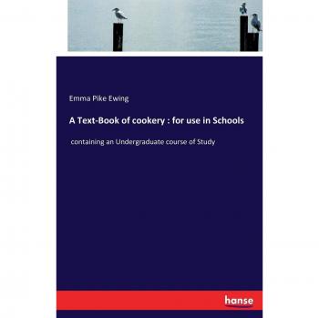 A Text-Book of cookery : for use in Schools: containing an Undergraduate course of Study