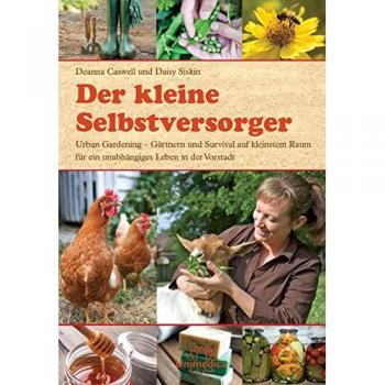Der kleine Selbstversorger: Gärtnern und Fertigkeiten für ein Leben als Selbstversorger