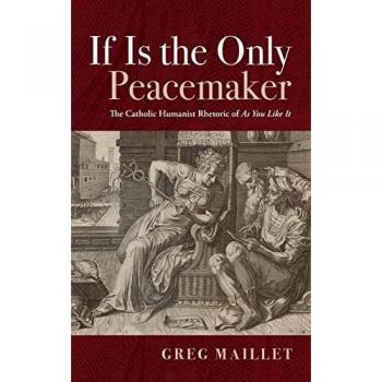 If Is the Only Peacemaker: The Catholic Humanist Rhetoric of as You Like It