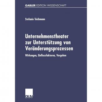 Unternehmenstheater zur Unterstützung von Veränderungsprozessen. Wirkungen, Einflussfaktoren, Vorgehen