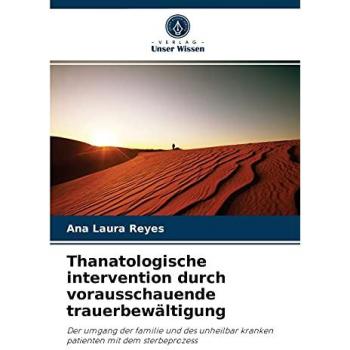 Thanatologische intervention durch vorausschauende trauerbewältigung: Der umgang der familie und des unheilbar kranken patienten mit dem sterbeprozess