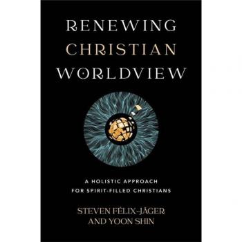 Renewing Christian Worldview A Holistic Approach for SpiritFilled Christians by Yoon Shin