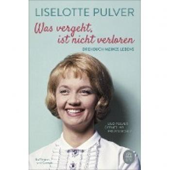 Liselotte Pulver Was Vergeht, Ist Nicht Verloren: Drehbuch Meines Lebens. Lilo Pulver Öffnet Ihr Privatarchiv