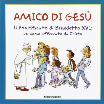 Amico di Gesù. Il pontificato di Benedetto XVI. Un uomo afferrato da Cristo