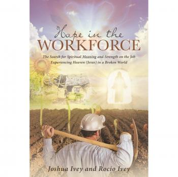 Hope in the Workforce: The Search for Spiritual Meaning and Strength on the Job Experiencing Heaven(Jesus)in a Broken World