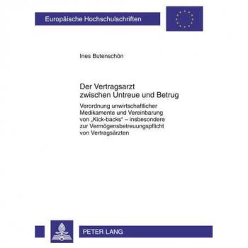 Der Vertragsarzt zwischen Untreue und Betrug: Verordnung unwirtschaftlicher Medikamente und Vereinbarung von «Kick-backs» – insbesondere zur ... / Series 2: Law / Série 2: Droit, Band 5255)