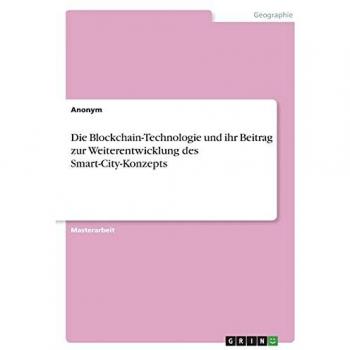 Die Blockchain-Technologie und ihr Beitrag zur Weiterentwicklung des Smart-City-Konzepts: Magisterarbeit