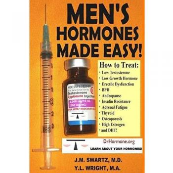 Men'S Hormones Made Easy!: How to Treat Low Testosterone, Low Growth Hormone, Erectile Dysfunction, Bph, Andropause, Insulin Resistance, Adrenal Fatigue, Thyroid, Osteoporosis, High Estrogen, and Dht!