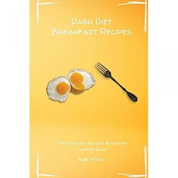 Dash Diet Breakfast Recipes: The Everyday Recipes Breakfast Cooking Guide