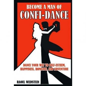 Become A Man of Confi-Dance: Dance your way to self-esteem, happiness , romance and adventure