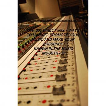 Over 300 Direct links + Ways To Market, Promote Your Music And Make Your Presence Known In The Music Industry !!!
