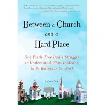 Between a Church and a Hard Place: One Faith-Free Dad's Struggle to Understand What It Means to Be Religious (or Not)