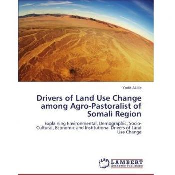 Drivers of Land Use Change among Agro-Pastoralist of Somali Region: Explaining Environmental, Demographic, Socio-Cultural, Economic and Institutional Drivers of Land Use Change