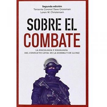 Sobre el combate: La psicología y fisiología del conflicto letal en la guerra y en la paz