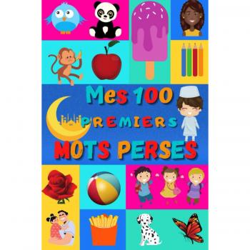 Mes 100 premiers mots Persans: Apprendre le Persan Farsi enfants 2 à 6 ans, bébé et maternelle | Imagier : 100 belles images couleur avec mots en Persan et Français