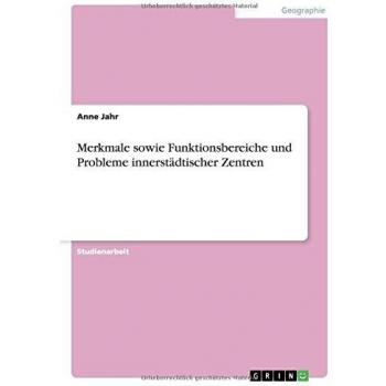 Jahr, Anne: Merkmale sowie Funktionsbereiche und Probleme innerstädtischer Zentren
