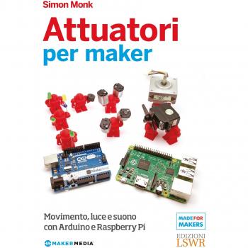 Attuatori per maker. Movimento, luce e suono con Arduino e Raspberry Pi