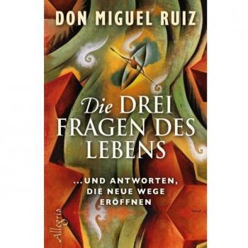 Ruiz, Don Miguel Die Drei Fragen Des Lebens: ... Und Antworten, Die Neue Wege Eröffnen