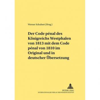 Der Code pénal des Königreichs Westphalen von 1813 mit dem Code pénal von 1810 im Original und in deutscher Übersetzung