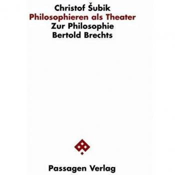 Philosophieren als Theater. Zur Philosophie Berthold Brechts
