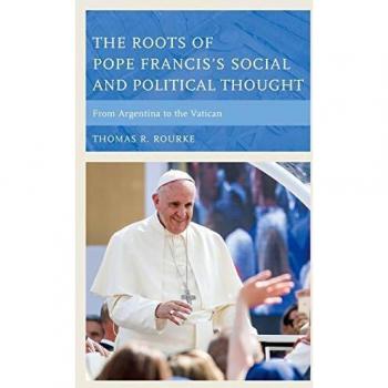 The Roots of Pope Francis's Social and Political Thought: From Argentina to the Vatican