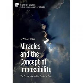 Miracles and the Concept of Impossibility: The Resurrection and the Shroud of Turin (Philosophy of Religion)