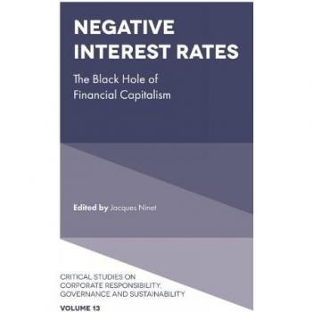Negative Interest Rates: The Black Hole of Financial Capitalism (Critical Studies on Corporate Responsibility, Governance and Sustainability, 13, Band 13)