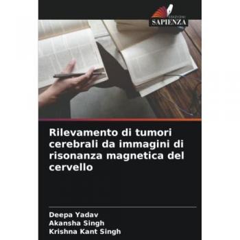 Yadav, Deepa: Rilevamento di tumori cerebrali da immagini di risonanza magnetica del cervello