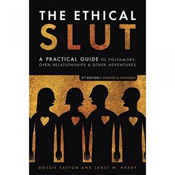The Ethical Slut: A Practical Guide to Polyamory, Open Relationships & Other Adventures by Janet W. Hardy