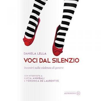 Voci dal silenzio. Incontri sulla violenza di genere. Con interviste a Lucia Annibali e Veronica De Laurentiis