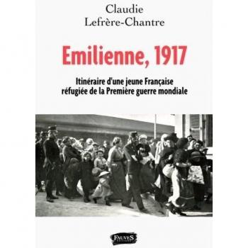 Emilienne, 1917: ITINERAIRE D'UNE JEUNE FRANCAISE REFUGIEE DE LA PREMIERE GUERRE MONDIALE