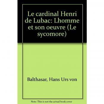 Le Cardinal Henri de Lubac : l'homme et son oeuvre