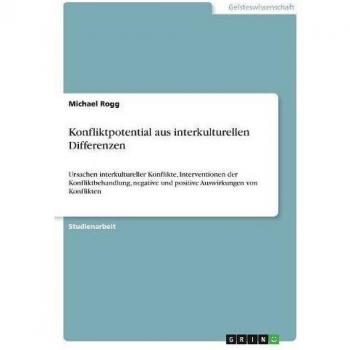 Konfliktpotential aus interkulturellen Differenzen: Ursachen interkultureller Konflikte, Interventionen der Konfliktbehandlung, negative und positive Auswirkungen von Konflikten