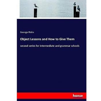 Object Lessons and How to Give Them: second series for intermediate and grammar schools